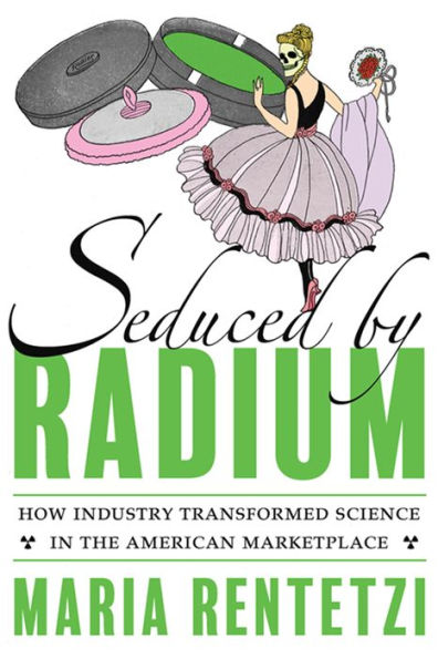 Seduced by Radium: How Industry Transformed Science the American Marketplace