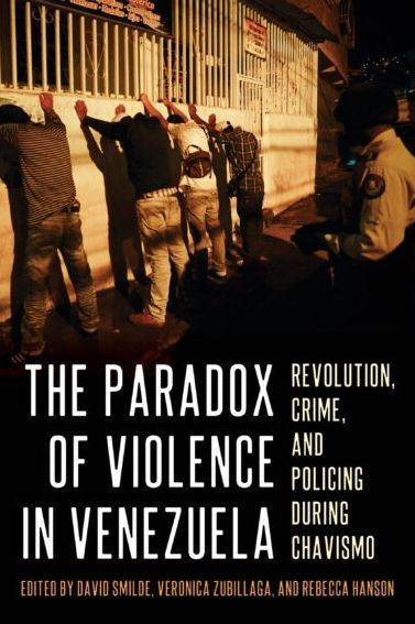 The Paradox of Violence Venezuela: Revolution, Crime, and Policing During Chavismo