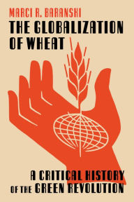 Download free kindle ebooks online The Globalization of Wheat: A Critical History of the Green Revolution