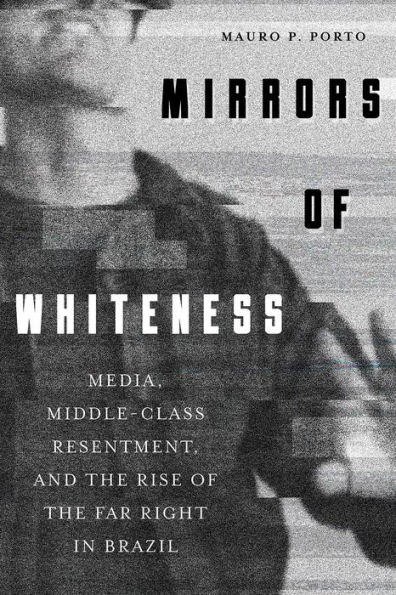 Mirrors of Whiteness: Media, Middle-Class Resentment, and the Rise Far Right Brazil