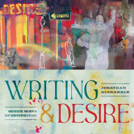 Title: Writing and Desire: Queer Ways of Composing, Author: Jonathan Alexander