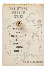 Free pdf download book The Other Border Wars: Conflict and Stasis in Latin American Culture by Shannon Dowd 9780822948087