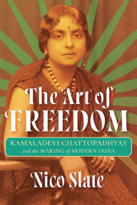 Free audio books online listen without downloading The Art of Freedom: Kamaladevi Chattopadhyay and the Making of Modern India 9780822948209 by Nico Slate