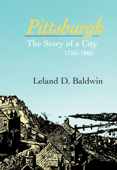 Pittsburgh: The Story of a City, 1750-1865 / Edition 1