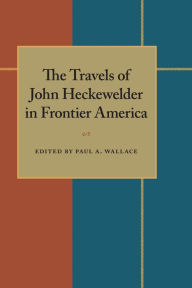 Title: The Travels of John Heckewelder in Frontier America, Author: Paul A. Wallace