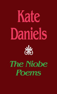 Title: The Niobe Poems, Author: Kate Daniels