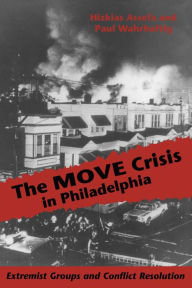 Title: The MOVE Crisis In Philadelphia: Extremist Groups and Conflict Resolution / Edition 1, Author: Hizkias Assefa