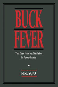 Title: Buck Fever: The Deer Hunting Tradition in Pennsylvania, Author: Mike Sajna