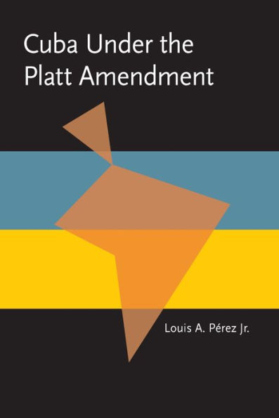 Cuba under the Platt Amendment, 1902-1934 / Edition 1