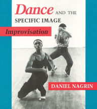 Title: Dance and the Specific Image: Improvisation, Author: Daniel Nagrin