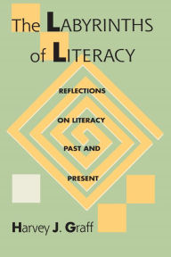 Title: The Labyrinths Of Literacy: Reflections On Literacy Past And Present / Edition 2, Author: Harvey Graff