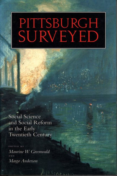 Pittsburgh Surveyed: Social Science and Social Reform in the Early Twentieth Century
