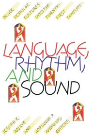 Title: Language, Rhythm, and Sound: Black Popular Cultures into the Twenty-first Century / Edition 1, Author: Joseph Adjaye