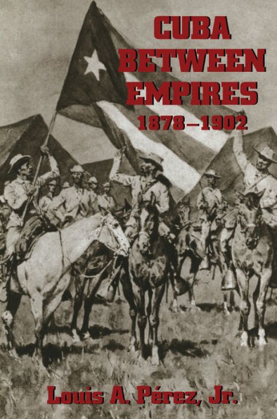 Cuba Between Empires 1878-1902 / Edition 1