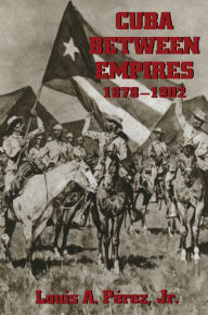 Title: Cuba Between Empires 1878-1902 / Edition 1, Author: Louis A. Perez Jr.