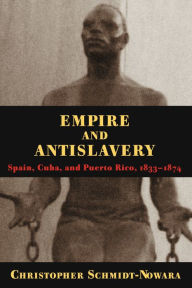 Title: Empire And Antislavery: Spain Cuba And Puerto Rico 1833-1874, Author: Christopher Schmidt-Nowara