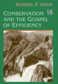 Title: Conservation And The Gospel Of Efficiency: The Progressive Conservation Movement, 1890-1920 / Edition 1, Author: Samuel Hays