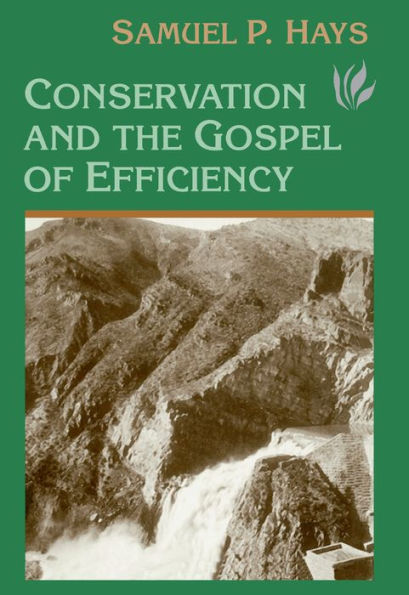 Conservation And The Gospel Of Efficiency: The Progressive Conservation Movement, 1890-1920 / Edition 1