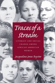 Title: Traces Of A Stream: Literacy and Social Change Among African American Women, Author: Jacqueline Jones Royster