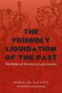 The Friendly Liquidation of the Past: The Politics of Diversity in Latin America / Edition 1