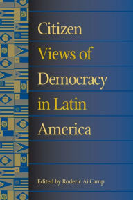 Title: Citizen Views of Democracy in Latin America / Edition 1, Author: Roderic Ai Camp