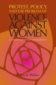 Title: Protest, Policy, and the Problem of Violence against Women: A Cross-National Comparison, Author: S. Laurel Weldon