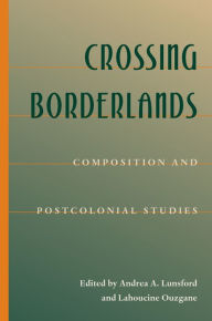 Title: Crossing Borderlands: Composition And Postcolonial Studies, Author: Andrea Lunsford