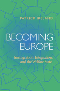 Title: Becoming Europe: Immigration Integration And The Welfare State / Edition 1, Author: Patrick Ireland