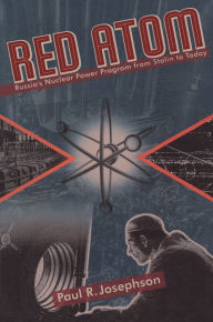 Title: Red Atom: Russias Nuclear Power Program From Stalin To Today / Edition 1, Author: Paul Josephson