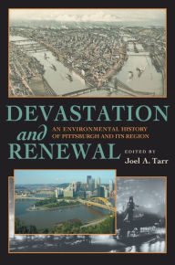 Title: Devastation and Renewal: An Environmental History of Pittsburgh and Its Region / Edition 1, Author: Joel A. Tarr