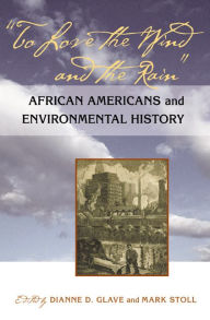 Title: To Love the Wind and the Rain: African Americans and Environmental History, Author: Dianne D. Glave