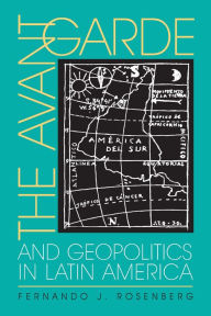Title: The Avant-Garde and Geopolitics in Latin America, Author: Fernando Rosenberg