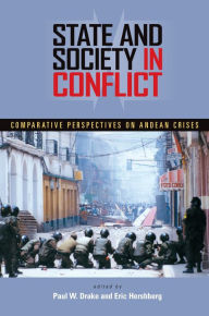 Title: State and Society in Conflict: Comparative Perspectives on the Andean Crises, Author: Paul Drake