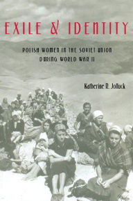 Title: Exile and Identity: Polish Women in the Soviet Union during World War II, Author: Katherine Jolluck