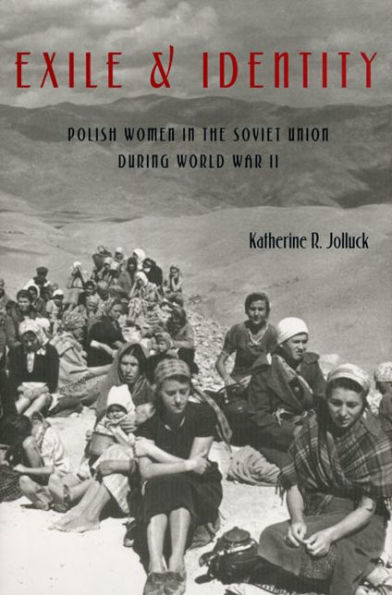 Exile and Identity: Polish Women in the Soviet Union during World War II