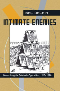 Title: Intimate Enemies: Demonizing the Bolshevik Opposition, 1918-1928, Author: Igal Halfin