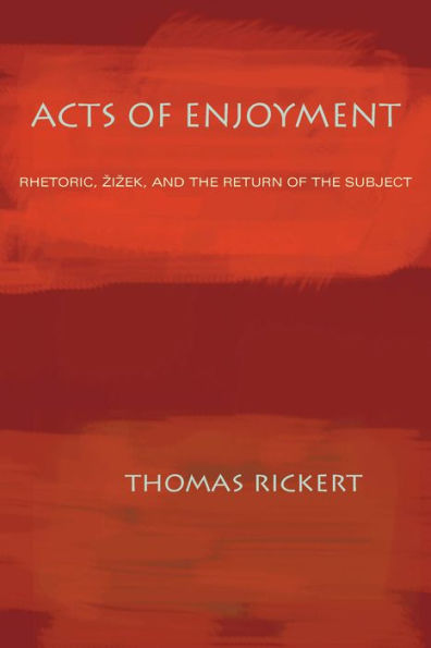 Acts of Enjoyment: Rhetoric, Zizek, and the Return of the Subject