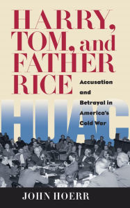 Title: Harry, Tom, and Father Rice: Accusation and Betrayal in America's Cold War, Author: John Hoerr