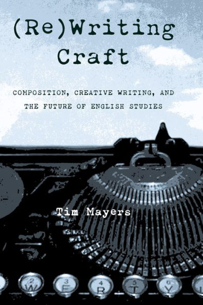 (Re)Writing Craft: Composition, Creative Writing, and the Future of English Studies