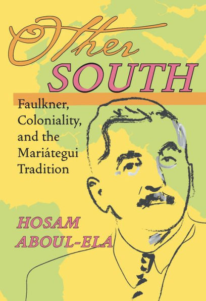 Other South: Faulkner, Coloniality, and the Mariátegui Tradition