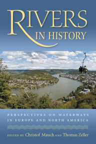 Title: Rivers in History: Perspectives on Waterways in Europe and North America, Author: Christof Mauch