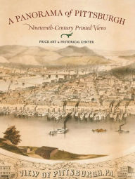 Title: A Panorama of Pittsburgh: Nineteenth-Century Printed Views, Author: Christopher W. Lane