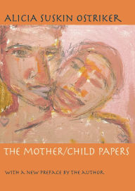 Title: The Mother/Child Papers, Author: Alicia Suskin Ostriker