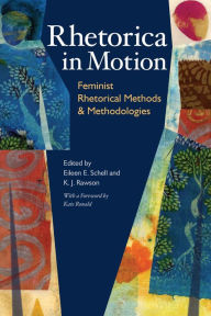 Title: Rhetorica in Motion: Feminist Rhetorical Methods and Methodologies, Author: Eileen E Schell B.A.