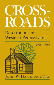Title: Crossroads: Descriptions of Western Pennsylvania 1720-1829, Author: John W. Harpster