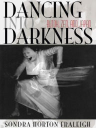 Title: Dancing Into Darkness: Butoh, Zen, and Japan, Author: Sondra Horton Fraleigh