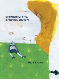 Title: Bringing the Shovel Down, Author: Ross Gay
