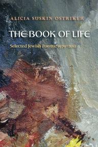 Title: The Book of Life: Selected Jewish Poems, 1979-2011, Author: Alicia Suskin Ostriker