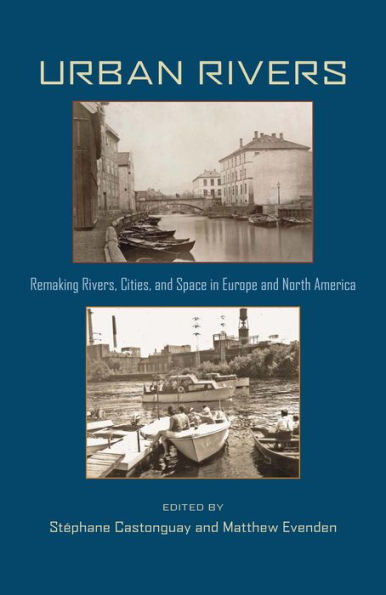Urban Rivers: Remaking Rivers, Cities, and Space Europe North America