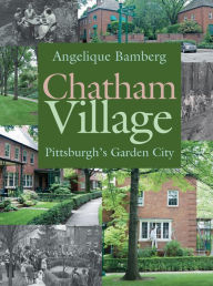 Title: Chatham Village: Pittsburgh's Garden City, Author: Angelique Bamberg